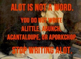 Write a lot, NOT alot. It isn't a lot to ask.